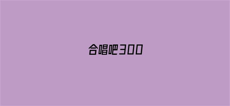 合唱吧300